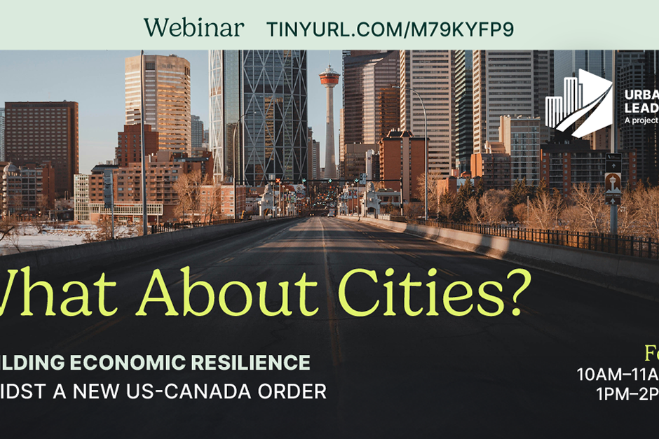 City scape with text overlay that reads: What about cities? Building economic resilience amidst a Canada-US order.